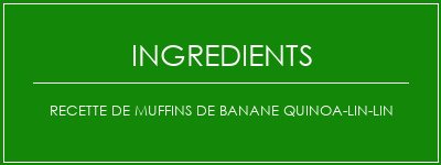 Recette de muffins de banane quinoa-lin-lin Ingrédients Recette Indienne Traditionnelle