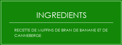 Recette de muffins de bran de banane et de canneberge Ingrédients Recette Indienne Traditionnelle