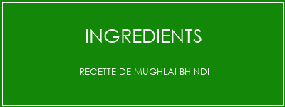 Recette de Mughlai Bhindi Ingrédients Recette Indienne Traditionnelle