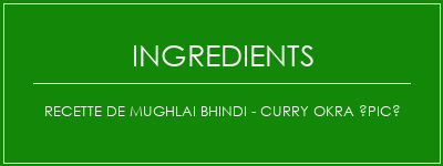Recette de Mughlai Bhindi - Curry okra épicé Ingrédients Recette Indienne Traditionnelle