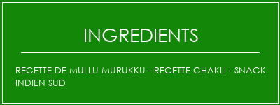 Recette de Mullu Murukku - Recette Chakli - Snack indien sud Ingrédients Recette Indienne Traditionnelle