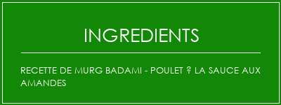 Recette de Murg Badami - Poulet à la sauce aux amandes Ingrédients Recette Indienne Traditionnelle