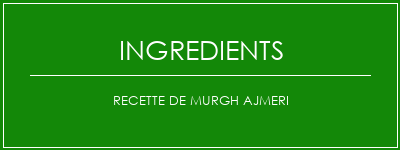 Recette de Murgh Ajmeri Ingrédients Recette Indienne Traditionnelle