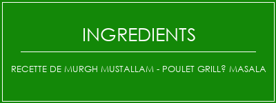 Recette de Murgh Mustallam - Poulet grillé Masala Ingrédients Recette Indienne Traditionnelle