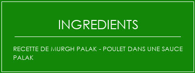 Recette de Murgh Palak - Poulet dans une sauce Palak Ingrédients Recette Indienne Traditionnelle