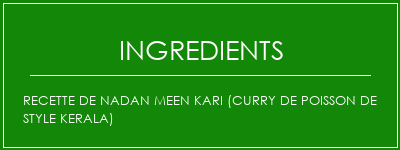 Recette de Nadan Meen Kari (curry de poisson de style kerala) Ingrédients Recette Indienne Traditionnelle