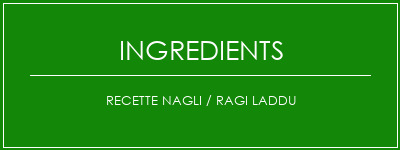 Recette Nagli / Ragi Laddu Ingrédients Recette Indienne Traditionnelle