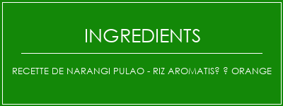 Recette de Narangi Pulao - Riz aromatisé à orange Ingrédients Recette Indienne Traditionnelle