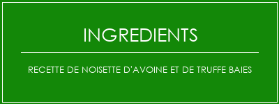 Recette de noisette d'avoine et de truffe baies Ingrédients Recette Indienne Traditionnelle