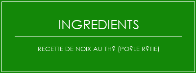 Recette de noix au thé (poêle rôtie) Ingrédients Recette Indienne Traditionnelle