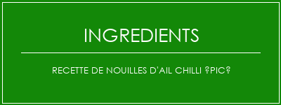 Recette de nouilles d'ail chilli épicé Ingrédients Recette Indienne Traditionnelle