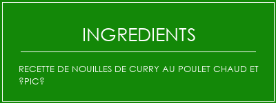 Recette de nouilles de curry au poulet chaud et épicé Ingrédients Recette Indienne Traditionnelle