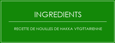 Recette de nouilles de hakka végétarienne Ingrédients Recette Indienne Traditionnelle