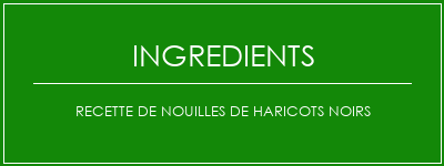 Recette de nouilles de haricots noirs Ingrédients Recette Indienne Traditionnelle