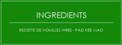 Recette de nouilles ivres - PAD KEE MAO Ingrédients Recette Indienne Traditionnelle