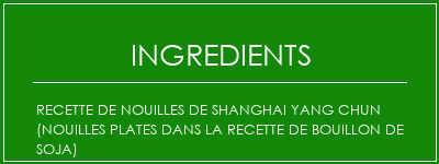 Recette de nouilles de Shanghai Yang Chun (nouilles plates dans la recette de bouillon de soja) Ingrédients Recette Indienne Traditionnelle