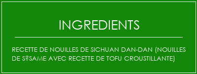 Recette de nouilles de Sichuan Dan-Dan (nouilles de sésame avec recette de tofu croustillante) Ingrédients Recette Indienne Traditionnelle