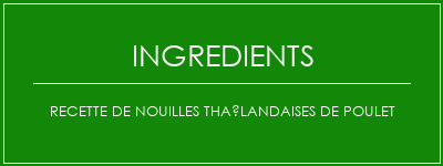 Recette de nouilles thaïlandaises de poulet Ingrédients Recette Indienne Traditionnelle