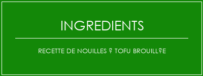 Recette de nouilles à tofu brouillée Ingrédients Recette Indienne Traditionnelle