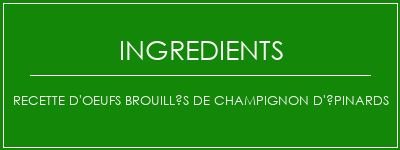 Recette d'oeufs brouillés de champignon d'épinards Ingrédients Recette Indienne Traditionnelle