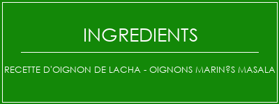 Recette d'oignon de Lacha - Oignons marinés Masala Ingrédients Recette Indienne Traditionnelle