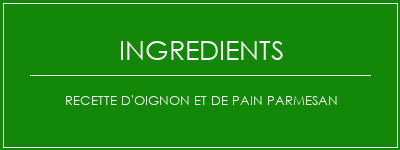 Recette d'oignon et de pain parmesan Ingrédients Recette Indienne Traditionnelle