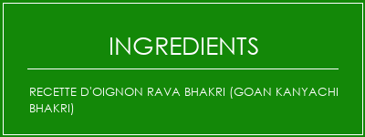 Recette d'oignon Rava Bhakri (Goan Kanyachi Bhakri) Ingrédients Recette Indienne Traditionnelle