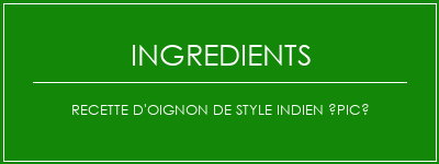 Recette d'oignon de style indien épicé Ingrédients Recette Indienne Traditionnelle