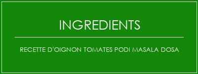 Recette d'oignon tomates Podi Masala Dosa Ingrédients Recette Indienne Traditionnelle