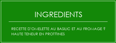 Recette d'omelette au basilic et au fromage à haute teneur en protéines Ingrédients Recette Indienne Traditionnelle