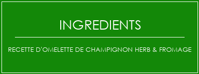 Recette d'omelette de champignon Herb & fromage Ingrédients Recette Indienne Traditionnelle