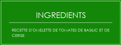 Recette d'omelette de tomates de basilic et de cerise Ingrédients Recette Indienne Traditionnelle