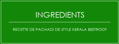 Recette de Pachadi de style Kerala Beetroot Ingrédients Recette Indienne Traditionnelle