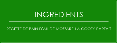 Recette de pain d'ail de mozzarella gooey parfait Ingrédients Recette Indienne Traditionnelle