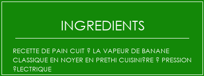 Recette de pain cuit à la vapeur de banane classique en noyer en Prethi Cuisinière à pression électrique Ingrédients Recette Indienne Traditionnelle