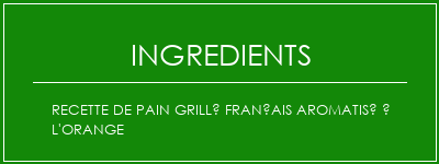 Recette de pain grillé français aromatisé à l'orange Ingrédients Recette Indienne Traditionnelle