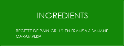 Recette de pain grillé en français banane caramélisé Ingrédients Recette Indienne Traditionnelle