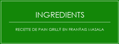 Recette de pain grillé en français masala Ingrédients Recette Indienne Traditionnelle