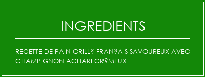 Recette de pain grillé français savoureux avec champignon Achari crémeux Ingrédients Recette Indienne Traditionnelle