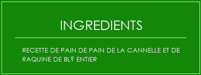 Recette de pain de pain de la cannelle et de raquine de blé entier Ingrédients Recette Indienne Traditionnelle