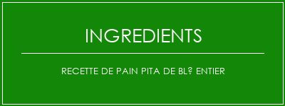 Recette de pain pita de blé entier Ingrédients Recette Indienne Traditionnelle