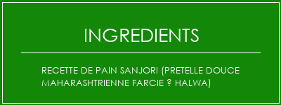 Recette de pain Sanjori (pretelle douce maharashtrienne farcie à Halwa) Ingrédients Recette Indienne Traditionnelle