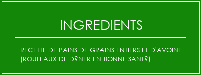 Recette de pains de grains entiers et d'avoine (rouleaux de dîner en bonne santé) Ingrédients Recette Indienne Traditionnelle