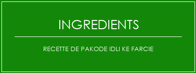 Recette de Pakode Idli Ke farcie Ingrédients Recette Indienne Traditionnelle