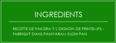 Recette de Pakora à l'oignon de printemps - Fabriqué dans Paniyaram Kuzhi Pan Ingrédients Recette Indienne Traditionnelle