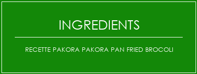 Recette Pakora Pakora Pan Fried Brocoli Ingrédients Recette Indienne Traditionnelle