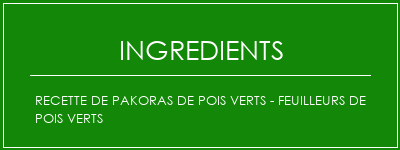 Recette de pakoras de pois verts - Feuilleurs de pois verts Ingrédients Recette Indienne Traditionnelle