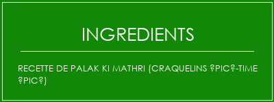 Recette de Palak Ki Mathri (craquelins épicé-time épicé) Ingrédients Recette Indienne Traditionnelle