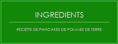 Recette de pancakes de pommes de terre Ingrédients Recette Indienne Traditionnelle