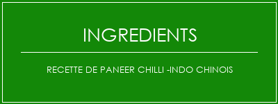 Recette de paneer chilli -indo chinois Ingrédients Recette Indienne Traditionnelle